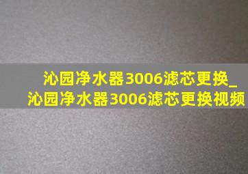 沁园净水器3006滤芯更换_沁园净水器3006滤芯更换视频