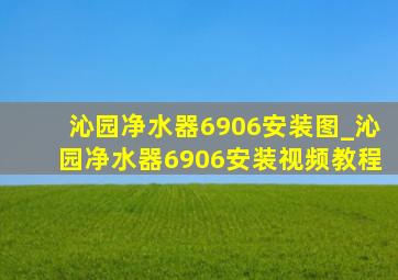 沁园净水器6906安装图_沁园净水器6906安装视频教程