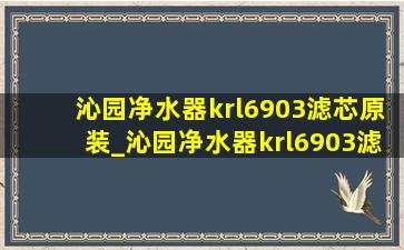 沁园净水器krl6903滤芯原装_沁园净水器krl6903滤芯更换