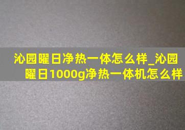 沁园曜日净热一体怎么样_沁园曜日1000g净热一体机怎么样