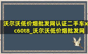 沃尔沃(低价烟批发网)认证二手车xc60t8_沃尔沃(低价烟批发网)认证二手车xc60