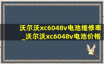 沃尔沃xc6048v电池维修率_沃尔沃xc6048v电池价格