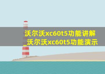 沃尔沃xc60t5功能讲解_沃尔沃xc60t5功能演示