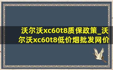 沃尔沃xc60t8质保政策_沃尔沃xc60t8(低价烟批发网)价格