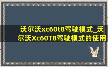 沃尔沃xc60t8驾驶模式_沃尔沃Xc60T8驾驶模式的使用指南