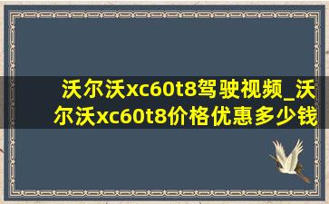 沃尔沃xc60t8驾驶视频_沃尔沃xc60t8价格优惠多少钱