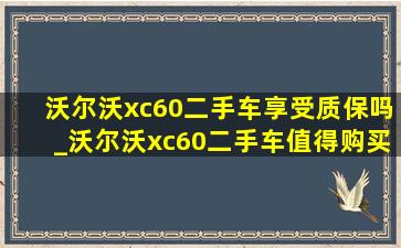 沃尔沃xc60二手车享受质保吗_沃尔沃xc60二手车值得购买么