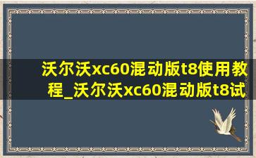 沃尔沃xc60混动版t8使用教程_沃尔沃xc60混动版t8试驾