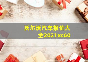 沃尔沃汽车报价大全2021xc60