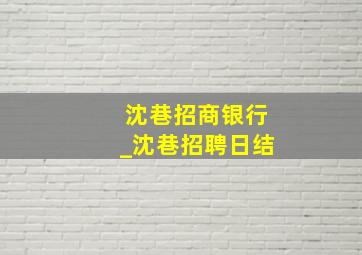 沈巷招商银行_沈巷招聘日结