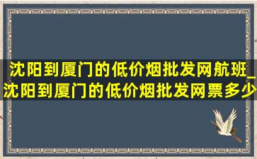 沈阳到厦门的(低价烟批发网)航班_沈阳到厦门的(低价烟批发网)票多少钱