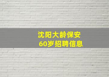 沈阳大龄保安60岁招聘信息