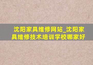 沈阳家具维修网站_沈阳家具维修技术培训学校哪家好