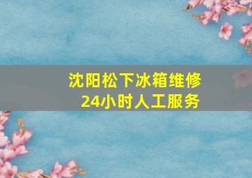 沈阳松下冰箱维修24小时人工服务