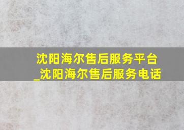 沈阳海尔售后服务平台_沈阳海尔售后服务电话