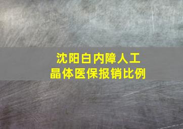 沈阳白内障人工晶体医保报销比例