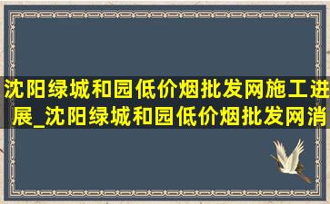 沈阳绿城和园(低价烟批发网)施工进展_沈阳绿城和园(低价烟批发网)消息