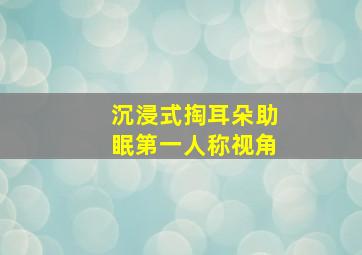 沉浸式掏耳朵助眠第一人称视角