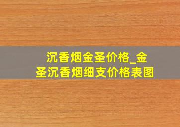 沉香烟金圣价格_金圣沉香烟细支价格表图