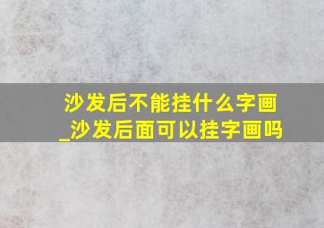 沙发后不能挂什么字画_沙发后面可以挂字画吗