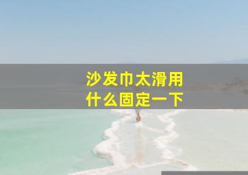 沙发巾太滑用什么固定一下