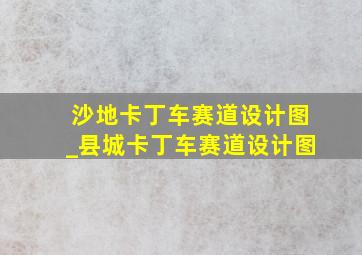 沙地卡丁车赛道设计图_县城卡丁车赛道设计图