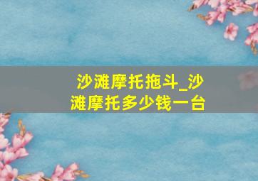 沙滩摩托拖斗_沙滩摩托多少钱一台