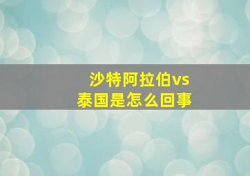 沙特阿拉伯vs泰国是怎么回事