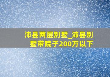 沛县两层别墅_沛县别墅带院子200万以下