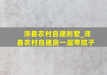 沛县农村自建别墅_沛县农村自建房一层带院子