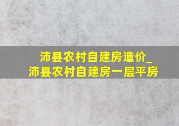 沛县农村自建房造价_沛县农村自建房一层平房