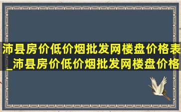 沛县房价(低价烟批发网)楼盘价格表_沛县房价(低价烟批发网)楼盘价格