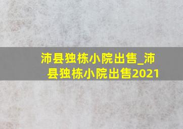 沛县独栋小院出售_沛县独栋小院出售2021