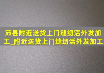 沛县附近送货上门缝纫活外发加工_附近送货上门缝纫活外发加工