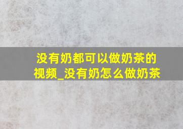 没有奶都可以做奶茶的视频_没有奶怎么做奶茶