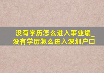 没有学历怎么进入事业编_没有学历怎么进入深圳户口