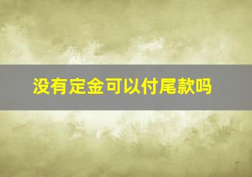 没有定金可以付尾款吗