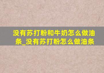 没有苏打粉和牛奶怎么做油条_没有苏打粉怎么做油条