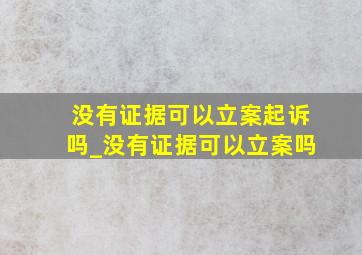 没有证据可以立案起诉吗_没有证据可以立案吗