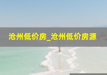 沧州低价房_沧州低价房源