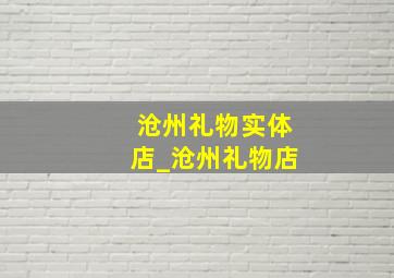 沧州礼物实体店_沧州礼物店