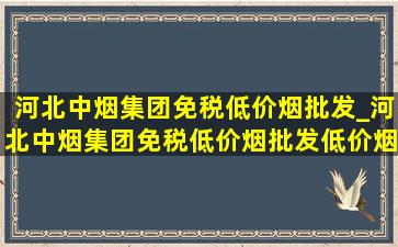 河北中烟集团(免税低价烟批发)_河北中烟集团(免税低价烟批发)(低价烟批发网)