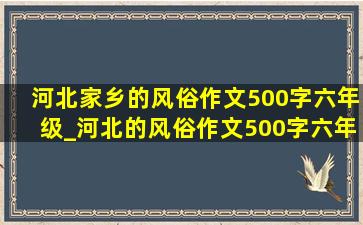 河北家乡的风俗作文500字六年级_河北的风俗作文500字六年级