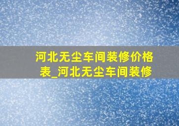 河北无尘车间装修价格表_河北无尘车间装修