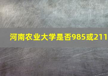 河南农业大学是否985或211