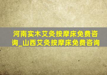 河南实木艾灸按摩床免费咨询_山西艾灸按摩床免费咨询