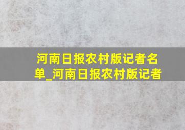 河南日报农村版记者名单_河南日报农村版记者