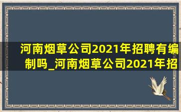 河南烟草公司2021年招聘有编制吗_河南烟草公司2021年招聘