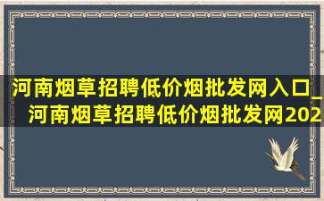 河南烟草招聘(低价烟批发网)入口_河南烟草招聘(低价烟批发网)2024