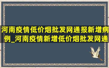 河南疫情(低价烟批发网)通报新增病例_河南疫情新增(低价烟批发网)通报